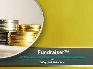 Fundraiser™
An Innovative Multi Featured Crowdfunding Software
By
NCrypted Websites
 