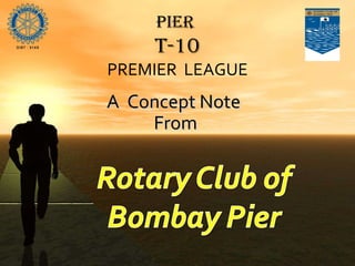 Our Club Charter Pier  T-10 PREMIER  LEAGUE A  Concept Note  From  