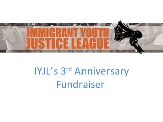 IYJL’s 3 Anniversary
      rd

      Fundraiser
 