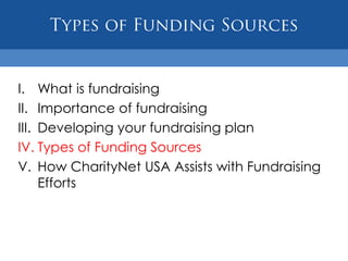 Types of Funding SourcesWhat is fundraisingImportance of fundraisingDeveloping your fundraising planTypes of Funding Sources How CharityNet USA Assists with Fundraising Efforts