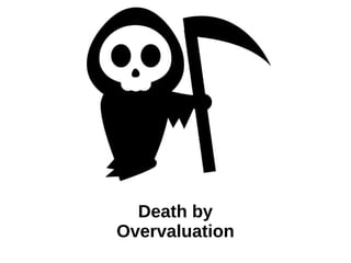 Death by
Overvaluation
 