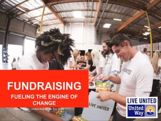FUNDRAISING FUELING THE ENGINE OF CHANGE 
Photo Credit: United Way of the Bay Area  