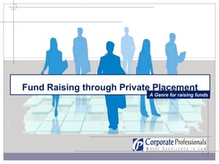 Fund Raising through Private Placement
A Genre for raising funds
 