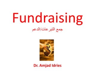 Fundraising
‫التبرعات‬ ‫جمع‬/‫الدعم‬
Dr. Amjad Idries
 