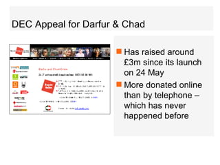 DEC Appeal for Darfur & Chad Has raised around £3m since its launch on 24 May More donated online than by telephone – which has never happened before  