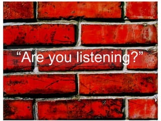 “ Are you listening?” 