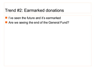 Trend #2: Earmarked donations I’ve seen the future and it’s earmarked  Are we seeing the end of the General Fund? 