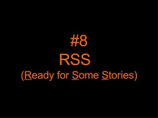 #8 RSS  ( R eady for  S ome  S tories) 