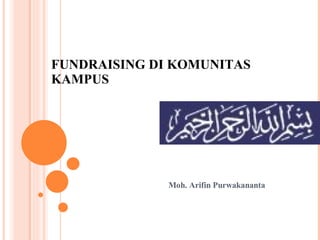 FUNDRAISING DI KOMUNITAS KAMPUS Moh. Arifin Purwakananta 