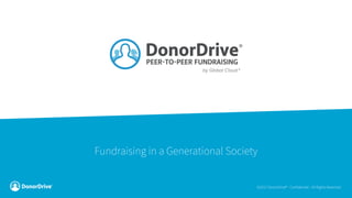 ©2017 DonorDrive® - Confidential - All Rights Reserved
Fundraising in a Generational Society
 