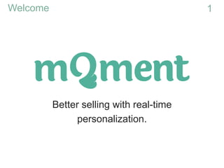 Better selling with real-time
personalization.
1Welcome
 