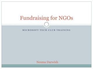 Fundraising for NGOs
MICROSOFT TECH CLUB TRAINING

Nesma Darwish

 