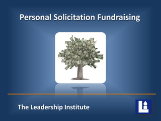 Personal Solicitation Fundraising
The Leadership Institute
 