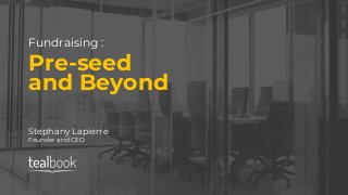 Fundraising :
Pre-seed
and Beyond
Stephany Lapierre
Founder and CEO
 