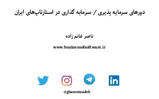 ‫ایران‬ ‫های‬‫استارتاپ‬ ‫در‬ ‫گذاری‬ ‫سرمایه‬ / ‫پذیری‬ ‫سرمایه‬ ‫دورهای‬
‫زاده‬ ‫غانم‬ ‫ناصر‬
www.businessofsoftware.ir
@ghanemzadeh
 