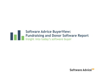 Software Advice BuyerView:
Fundraising and Donor Software Report
Insight into today’s software buyer
 