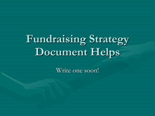 Fundraising Strategy Document Helps Write one soon! 