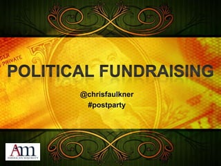 Political Fundraising,[object Object],@chrisfaulkner,[object Object],#postparty,[object Object]