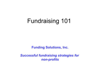Fundraising 101 Funding Solutions, Inc. Successful fundraising strategies for  non-profits 