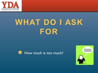 WHAT DO I ASK FOR How much is too much? $$$$$$ 