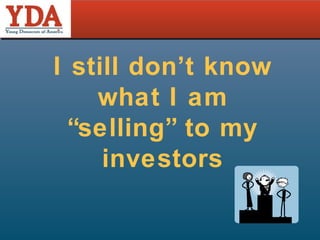 I still don’t know what I am “selling” to my investors 