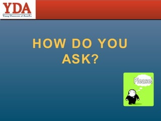 HOW DO YOU ASK? Please! 