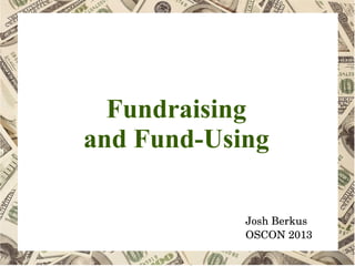 Fundraising
and Fund-Using
Josh Berkus
OSCON 2013
 