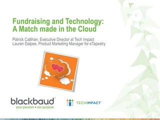 Fundraising and Technology:
A Match made in the Cloud
Patrick Callihan, Executive Director at Tech Impact
Lauren Dalpee, Product Marketing Manager for eTapestry
 