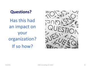 Questions?
     Has this had
    an impact on
          your
    organization?
      If so how?


5/22/12             EDA ...
