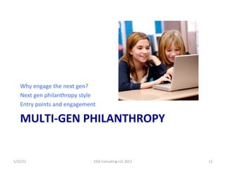 Why engage the next gen?
   Next gen philanthropy style
   Entry points and engagement

   MULTI-GEN PHILANTHROPY


5/22/1...