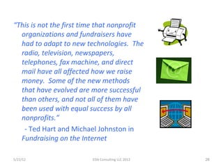 “This is not the first time that nonprofit
  organizations and fundraisers have
  had to adapt to new technologies. The
  ...