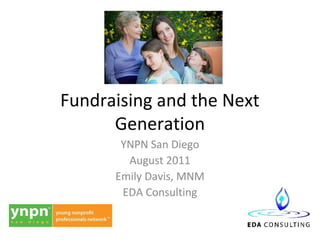 Fundraising and the Next
      Generation
       YNPN San Diego
        August 2011
      Emily Davis, MNM
       EDA Consulting
 