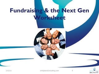 Fundraising & the Next Gen
            Worksheet




2/12/13      emilydavisconsulting.com   4
 