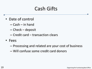 Date of controlCash – in handCheck – depositCredit card – transaction clearsFeesProcessing and related are your cost of businessWill confuse some credit card donorsCash Gifts