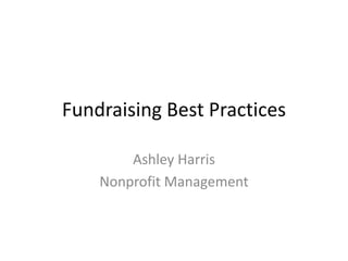 Fundraising Best Practices

        Ashley Harris
    Nonprofit Management
 