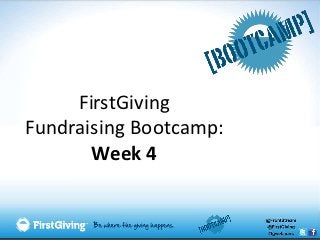 FirstGiving
Fundraising Bootcamp:
       Week 4
 