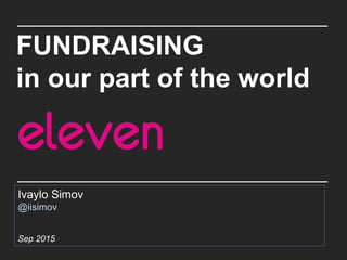 FUNDRAISING
in our part of the world
Ivaylo Simov
@iisimov
Sep 2015
 