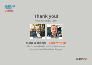 Thank you!
Your building10 team
Make a change - build with us
B2B Company Builder and Pre-Seed Investor.
Investment and Op...