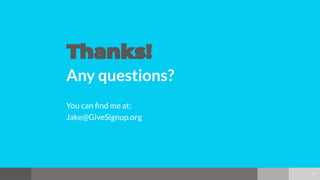 Any questions?
You can ﬁnd me at:
Jake@GiveSignup.org
7
 