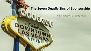 The Seven Deadly Sins of Sponsorship
By Chris Baylis of The Sponsorship Collective
 