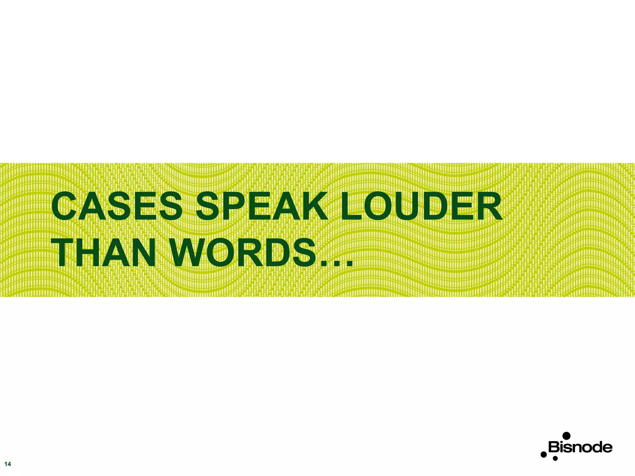 CASES SPEAK LOUDER
THAN WORDS…
14
 