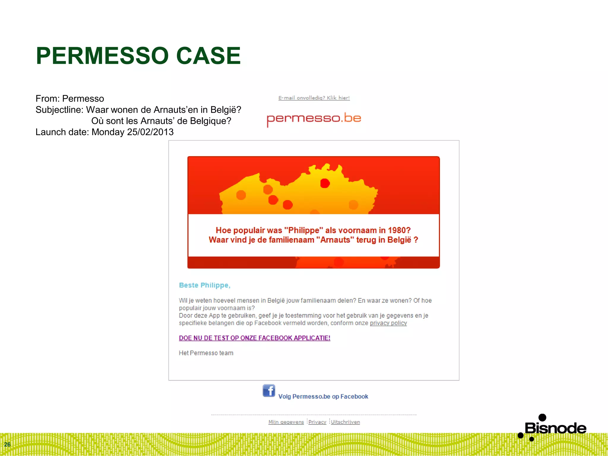 From: Permesso
Subjectline: Waar wonen de Arnauts’en in België?
Où sont les Arnauts’ de Belgique?
Launch date: Monday 25/02/2013
26
PERMESSO CASE
 