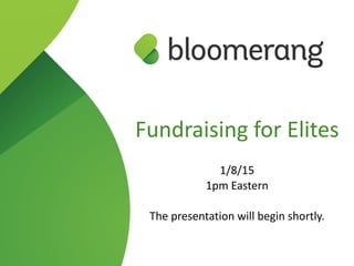 Fundraising  for  Elites  
1/8/15  
1pm  Eastern  
The  presentation  will  begin  shortly.
 