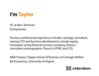 I’m Taylor
VC at kbs+ Ventures
Entrepreneur
Previous professional experience includes: strategy consultant,
startup CFO an...