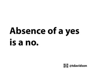 Absence of a yes
is a no.
@tdavidson

 