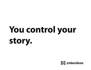 You control your
story.
@tdavidson

 