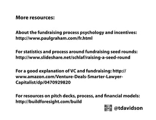 More resources:
About the fundraising process psychology and incentives:
http://www.paulgraham.com/fr.html
For statistics ...