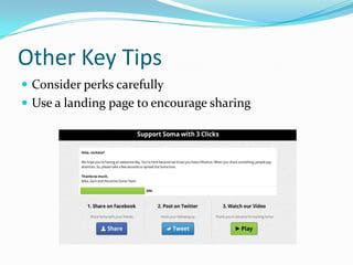 Other Key Tips
 Consider perks carefully
 Use a landing page to encourage sharing
 