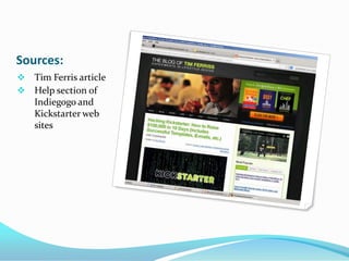 Sources:
 Tim Ferris article
 Help section of
Indiegogo and
Kickstarter web
sites
 