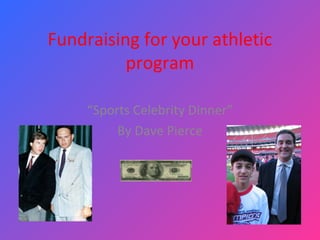 Fundraising for your athletic
          program

     “Sports Celebrity Dinner”
          By Dave Pierce
 